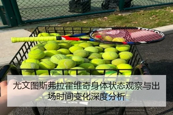 尤文图斯弗拉霍维奇身体状态观察与出场时间变化深度分析